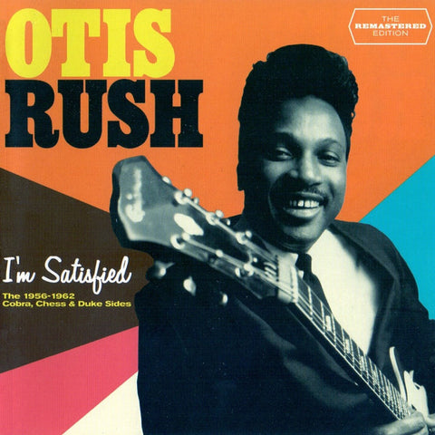 Otis Rush - I'm Satisfied - The 1956-1962 Cobra, Chess & Duke Sides