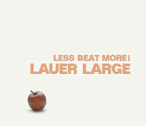 Lauer Large, - Less Beat More!