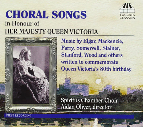 Spiritus Chamber Choir, Aidan Oliver - Choral Songs In Honour Of Her Majesty Queen Victoria